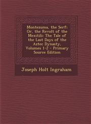 Montezuma, the Serf; Or, the Revolt of the Mexitili The Tale of the Last Days of the Aztec Dynasty, Volumes 1-2 - Primary Source Edition,1293505099,9781293505090