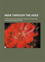 India Through the Ages; A Popular and Picturesque History of Hindustan,1150560983,9781150560989