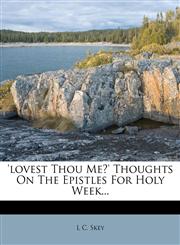'lovest Thou Me?' Thoughts On The Epistles For Holy Week...,1272465128,9781272465124