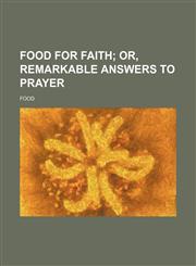 Food for faith;  or, Remarkable answers to prayer,1151651362,9781151651365