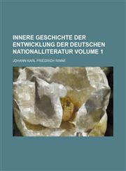 Innere Geschichte der Entwicklung der deutschen Nationalliteratur Volume 1,1236616502,9781236616500