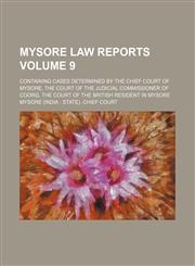 Mysore law reports Volume 9 ; containing cases determined by the Chief Court of Mysore, the court of the Judicial Commissioner of Coorg, the court of the British resident in Mysore,1153708698,9781153708692