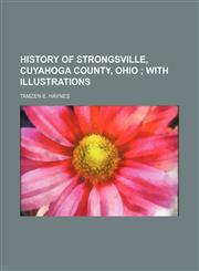 History of Strongsville, Cuyahoga County, Ohio; With Illustrations,1150851635,9781150851636