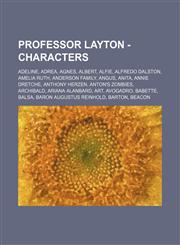 Professor Layton - Characters Adeline, Adrea, Agnes, Albert, Alfie, Alfredo Dalston, Amelia Ruth, Anderson Family, Angus, Anita, Annie Dretche, Anthony Herzen, Anton's Zombies, Archibald, Ariana Alanbard, Art, Avogadro, Babette, Balsa, Baron Augustus Rei,1234734540,9781234734541