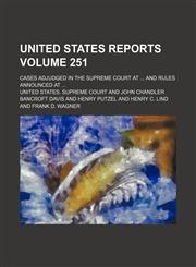 United States reports; cases adjudged in the Supreme Court at  and rules announced at  Volume 251,1154365514,9781154365511