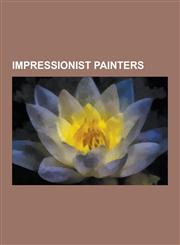 Impressionist Painters Claude Monet, Jacques Maroger, Edouard Manet, Pierre-Auguste Renoir, Edgar Degas, Berthe Morisot, Mary Cassatt, Freder,1230532455,9781230532455