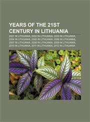 Years of the 21st century in Lithuania 2001 in Lithuania, 2002 in Lithuania, 2003 in Lithuania, 2004 in Lithuania, 2005 in Lithuania,1157996051,9781157996057