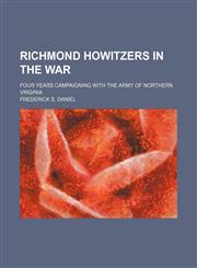 Richmond Howitzers in the War; Four Years Campaigning With the Army of Northern Virginia,1151325244,9781151325242