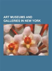 Art Museums and Galleries in New York Art Galleries in New York, Art Museums in New York, Arts Centers in New York, Museum of Modern Art, Metropolita,1230647538,9781230647531