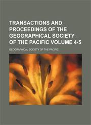 Transactions and proceedings of the Geographical Society of the Pacific Volume 4-5,1159711496,9781159711498