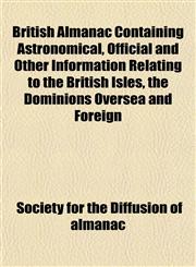 British Almanac Containing Astronomical, Official and Other Information Relating to the British Isles, the Dominions Oversea and Foreign,1151732230,9781151732231