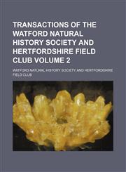 Transactions of the Watford Natural History Society and Hertfordshire Field Club Volume 2,1153187744,9781153187749