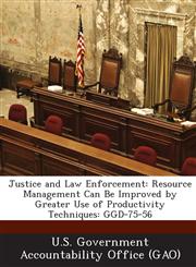 Justice and Law Enforcement Resource Management Can Be Improved by Greater Use of Productivity Techniques: Ggd-75-56,1289101671,9781289101671