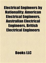 Electrical Engineers by Nationality American Electrical Engineers, Australian Electrical Engineers, British Electrical Engineers,1158128541,9781158128549