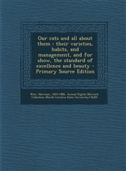 Our cats and all about them their varieties, habits, and management, and for show, the standard of excellence and beauty - Primary Source Edition,1293053651,9781293053652