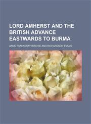 Lord Amherst and the British Advance Eastwards to Burma (Volume 16),1150076062,9781150076060