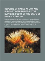 Reports of cases at law and in equity determined by the Supreme Court of the State of Iowa Volume 123,1154245063,9781154245066