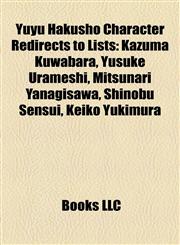 Yuyu Hakusho Character Redirects to Lists Kazuma Kuwabara, Yusuke Urameshi, Mitsunari Yanagisawa, Shinobu Sensui, Keiko Yukimura,1157512062,9781157512066