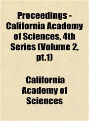 Proceedings - California Academy of Sciences, 4th Series (Volume 2, pt.1),1153260441,9781153260442