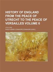 History of England from the peace of Utrecht to the peace of Versailles; 1713-1783 Volume 6,1154081656,9781154081657