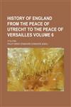History of England from the peace of Utrecht to the peace of Versailles; 1713-1783 Volume 6,1154081656,9781154081657