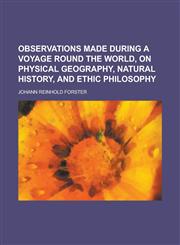 Observations Made During a Voyage Round the World, on Physical Geography, Natural History, and Ethic Philosophy,1234236516,9781234236519