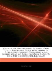 Articles On Nigerian Hip Hop Musicians, including Tony Tetuila, Ruggedman, Eedris Abdulkareem, Jjc, Eldee, Akinyele (rapper), Str8buttah, Muna (rapper), Weird Mc, Oosie, Eric Obuh, Dr Sid, Da Grin, Faze (musician), 9ice, Jude Abaga,1244344850,9781244344853
