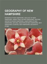 Geography of New Hampshire Borders of New Hampshire, Geology of New Hampshire, Hiking trails in New Hampshire, Historic districts in New Hampshire, Landforms of New Hampshire, Natural disasters in New Hampshire, New Hampshire counties,1232557811,9781232557814
