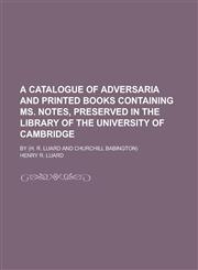 A   Catalogue of Adversaria and Printed Books Containing Ms. Notes, Preserved in the Library of the University of Cambridge; By (H. R. Luard and Churc,1231961279,9781231961278