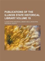 Publications of the Illinois State Historical Library Volume 19,1154135713,9781154135718