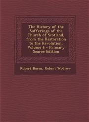 History of the Sufferings of the Church of Scotland, from the Restoration to the Revolution, Volume 4,1289533547,9781289533540