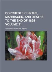 Dorchester Births, Marriages, and Deaths to the End of 1825,1152884948,9781152884946