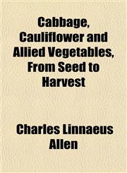 Cabbage, Cauliflower and Allied Vegetables, From Seed to Harvest,1151665266,9781151665263