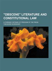 Obscene Literature and Constitutional Law; A Forensic Defense of Freedom of the Press,1230220720,9781230220727