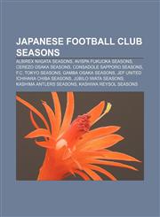 Japanese football club seasons Albirex Niigata seasons, Avispa Fukuoka seasons, Cerezo Osaka seasons, Consadole Sapporo seasons,1233296973,9781233296972