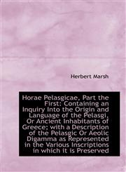Horae Pelasgicae, Part the First Containing an Inquiry Into the Origin and Language of the Pelasgi,,1113071737,9781113071736