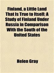 Finland, a Little Land That Is True to Itself; A Study of Finland Under Russia in Comparison With the South of the United States,1152538144,9781152538146