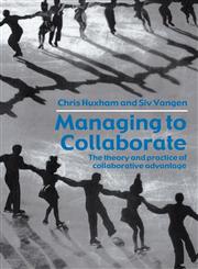 Managing to Collaborate The Theory and Practice of Collaborative Advantage,0415339200,9780415339209