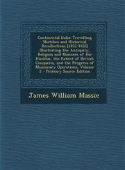 Continental India Travelling Sketches and Historical Recollections [1822-1835] Illustrating the Antiquity, Religion and Manners of the H,1294397494,9781294397496