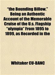 "the Bounding Billow." Being an Authentic Account of the Memorable Cruise of the U.s. Flagship "olympia" From 1895 to 1899, as Recorded in the,1151831050,9781151831057