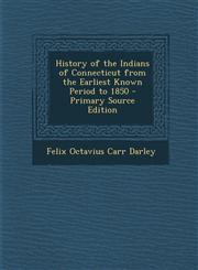History of the Indians of Connecticut from the Earliest Known Period to 1850 - Primary Source Edition,1295705133,9781295705139