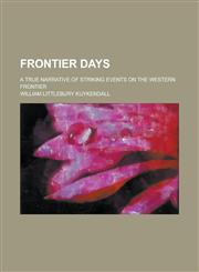 Frontier days; a true narrative of striking events on the Western frontier,1236958446,9781236958440
