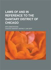 Laws of and in Reference to the Sanitary District of Chicago; With Annotations,1234225425,9781234225421