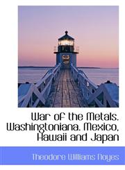 War of the Metals. Washingtoniana. Mexico, Hawaii and Japan,1117000877,9781117000879