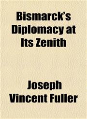 Bismarck's Diplomacy at Its Zenith,1154639479,9781154639476