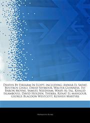 Articles On Deaths By Firearm In Egypt, including Anwar El Sadat, Boutros Ghali, David Seymour, Walter Guinness, 1st Baron Moyne, Samuel Needham, Wasfi Al-tal, Khalid Islambouli, David Holden, Thekra, Rifaat El-mahgoub,1243077549,9781243077547