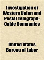 Investigation of Western Union and Postal Telegraph-Cable Companies,1152343920,9781152343924