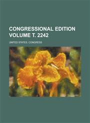 Congressional Edition Volume . 2242,1152816314,9781152816312