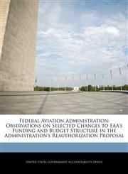 Federal Aviation Administration Observations on Selected Changes to FAA's Funding and Budget Structure in the Administration's Reauthorization Proposal,1240711697,9781240711697