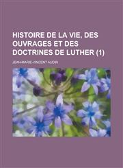 Histoire de La Vie, Des Ouvrages Et Des Doctrines de Luther (1 ),1234547295,9781234547295
